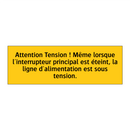 Attention Tension ! Même lorsque l'interrupteur principal est éteint, la ligne d'alimentation est sous tension