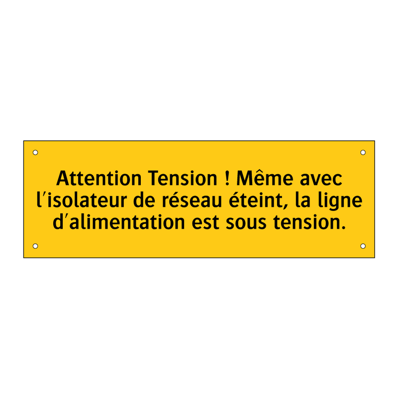 Attention Tension ! Même avec l'isolateur de réseau éteint, la ligne d'alimentation est sous tension