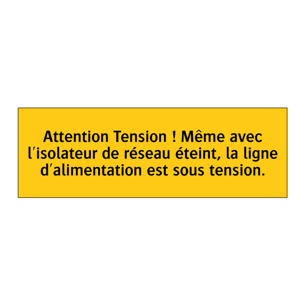 Attention Tension ! Même avec l'isolateur de réseau éteint, la ligne d'alimentation est sous tension