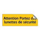 Attention Portez des lunettes de sécurité