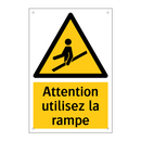 Attention utilisez la rampe