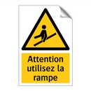 Attention utilisez la rampe