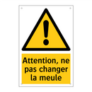 Attention, ne pas changer la meule