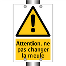Attention, ne pas changer la meule