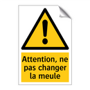 Attention, ne pas changer la meule