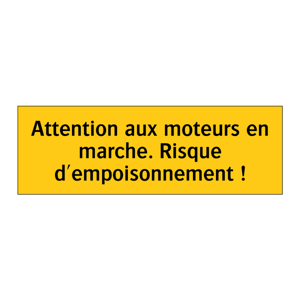 Attention aux moteurs en marche. Risque d'empoisonnement !