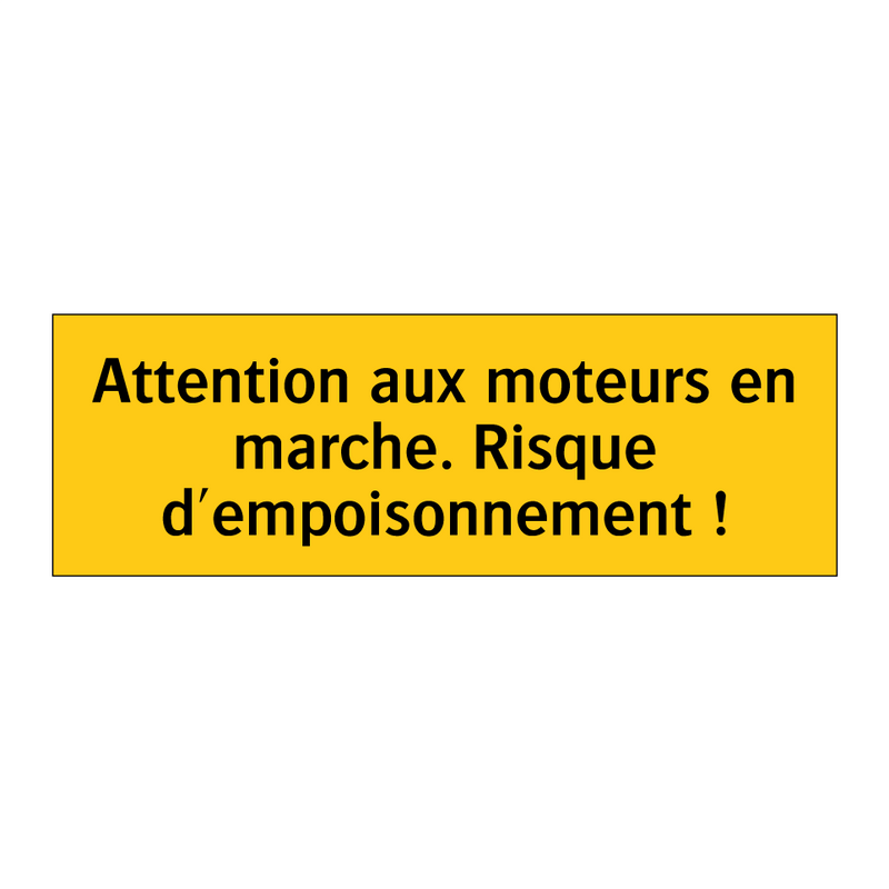 Attention aux moteurs en marche. Risque d'empoisonnement !