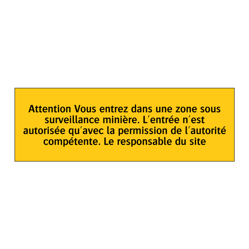 Attention Vous entrez dans une zone sous surveillance minière. L'entrée n'est autorisée qu'avec la permission de l'autorité compétente. Le responsable du site