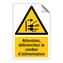 Attention, débranchez le cordon d'alimentation