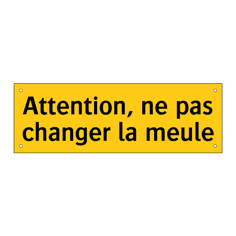 Attention, ne pas changer la meule