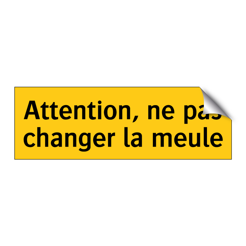 Attention, ne pas changer la meule
