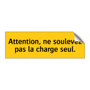 Attention, ne soulevez pas la charge seul