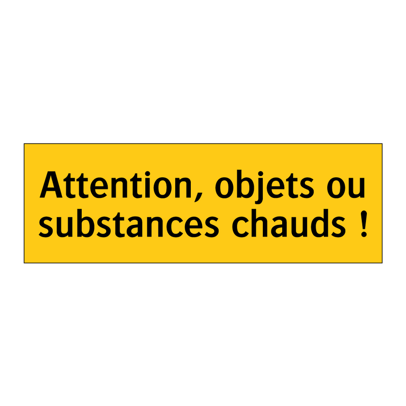 Attention, objets ou substances chauds !