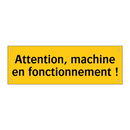 Attention, machine en fonctionnement !