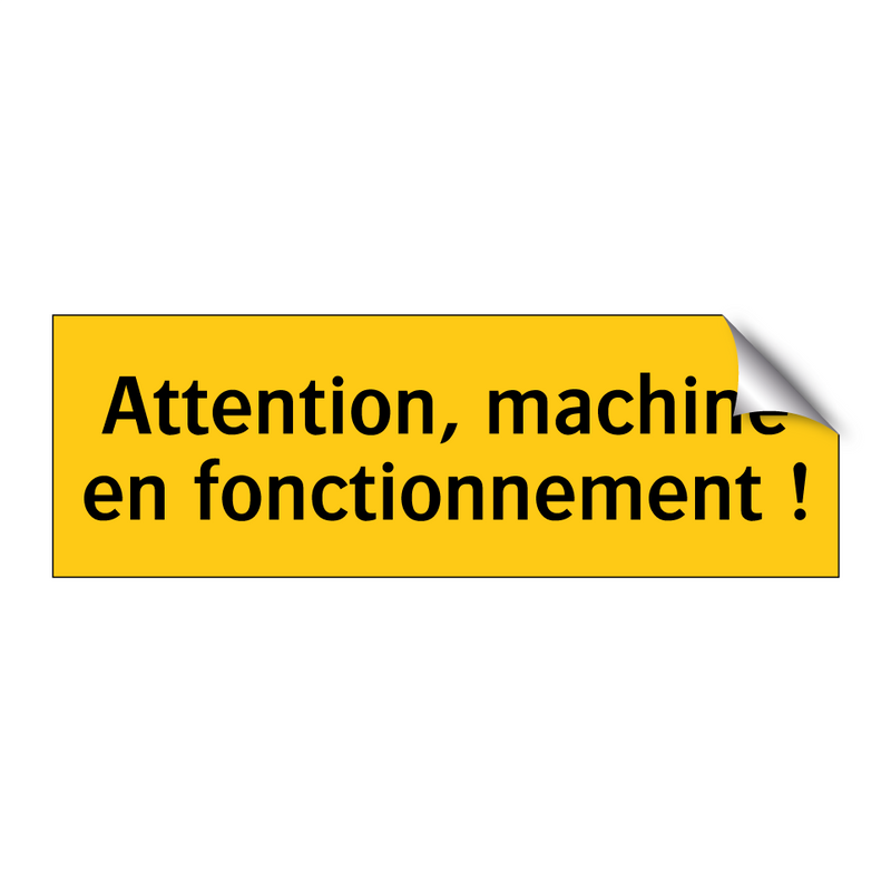 Attention, machine en fonctionnement !