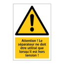 Attention ! Le séparateur ne doit être utilisé que lorsqu'il est hors tension !