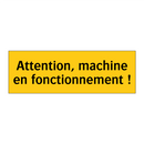 Attention, machine en fonctionnement !