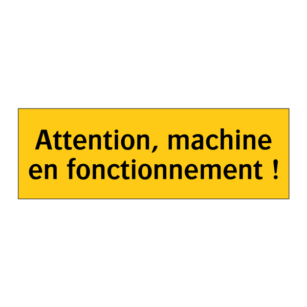 Attention, machine en fonctionnement !