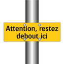 Attention, restez debout ici