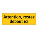 Attention, restez debout ici