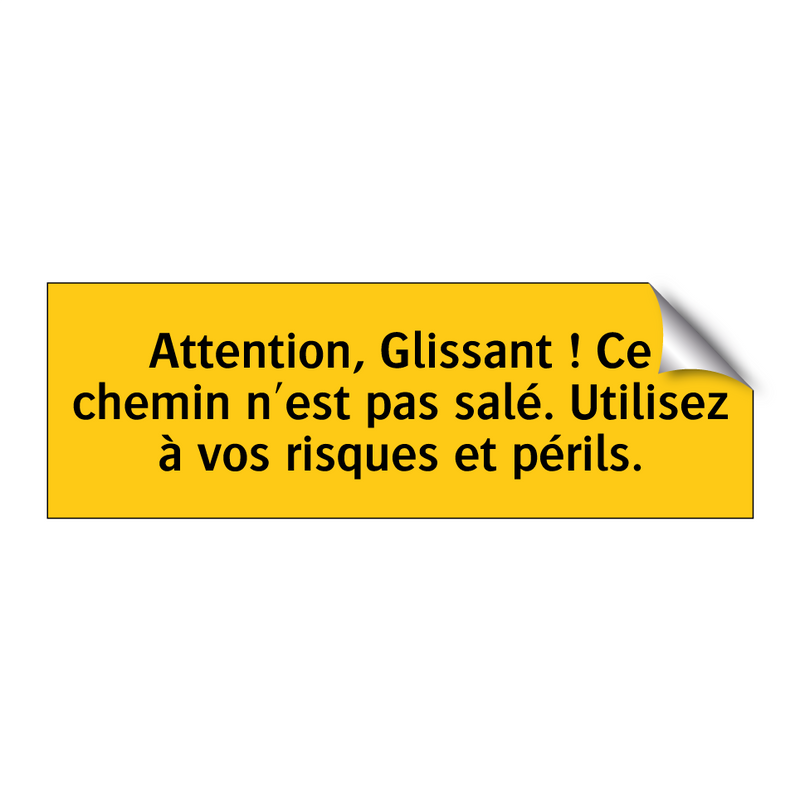 Attention, Glissant ! Ce chemin n'est pas salé. Utilisez à vos risques et périls