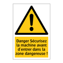 Danger Sécurisez la machine avant d'entrer dans la zone dangereuse !
