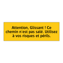 Attention, Glissant ! Ce chemin n'est pas salé. Utilisez à vos risques et périls