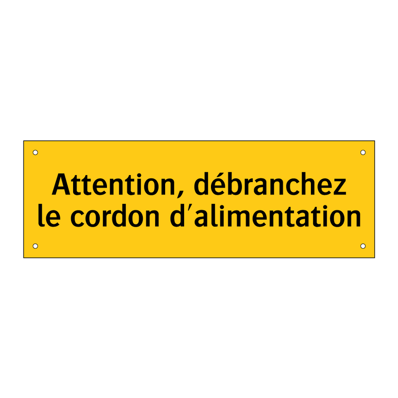 Attention, débranchez le cordon d'alimentation