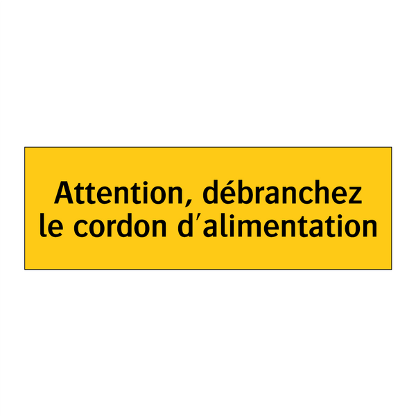 Attention, débranchez le cordon d'alimentation
