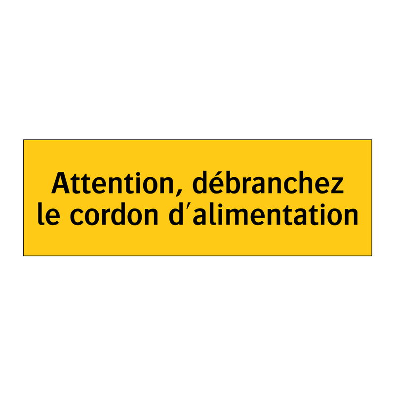 Attention, débranchez le cordon d'alimentation