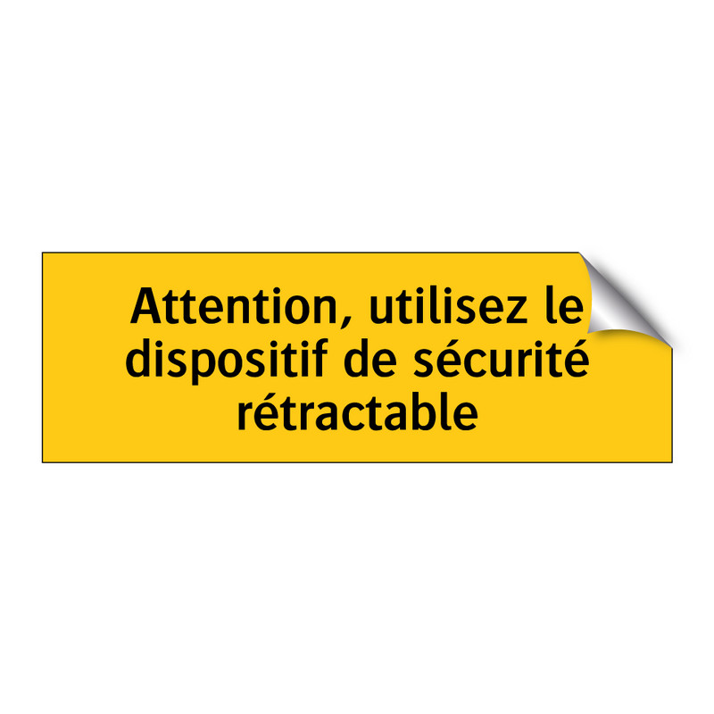 Attention, utilisez le dispositif de sécurité rétractable