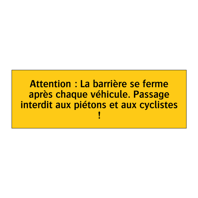 Attention : La barrière se ferme après chaque véhicule. Passage interdit aux piétons et aux cyclistes !