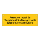 Attention : quai de chargement Surface glissante lorsqu'elle est mouillée
