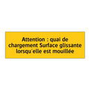Attention : quai de chargement Surface glissante lorsqu'elle est mouillée