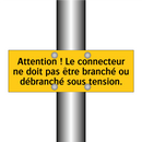 Attention ! Le connecteur ne doit pas être branché ou débranché sous tension
