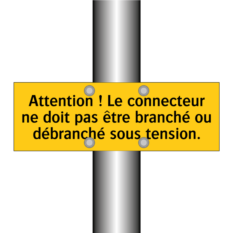 Attention ! Le connecteur ne doit pas être branché ou débranché sous tension