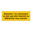 Attention ! Le connecteur ne doit pas être branché ou débranché sous tension