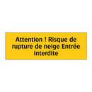 Attention ! Risque de rupture de neige Entrée interdite