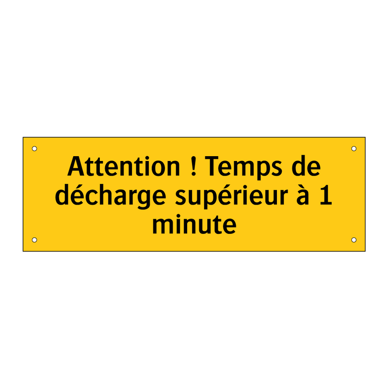 Attention ! Temps de décharge supérieur à 1 minute