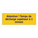Attention ! Temps de décharge supérieur à 1 minute