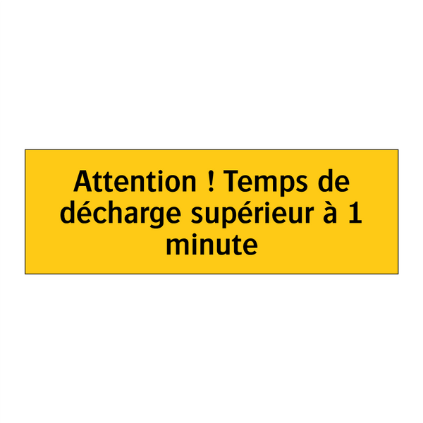 Attention ! Temps de décharge supérieur à 1 minute