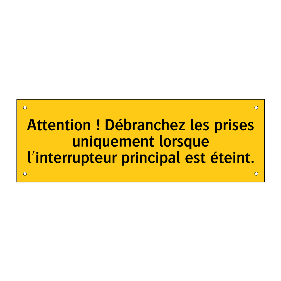 Attention ! Débranchez les prises uniquement lorsque l'interrupteur principal est éteint