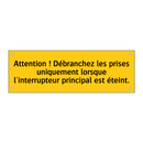 Attention ! Débranchez les prises uniquement lorsque l'interrupteur principal est éteint