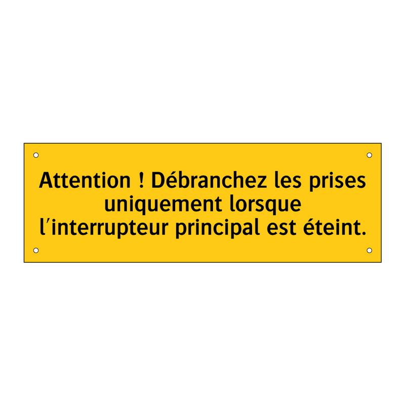 Attention ! Débranchez les prises uniquement lorsque l'interrupteur principal est éteint