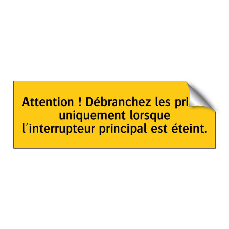 Attention ! Débranchez les prises uniquement lorsque l'interrupteur principal est éteint