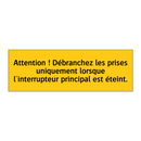 Attention ! Débranchez les prises uniquement lorsque l'interrupteur principal est éteint