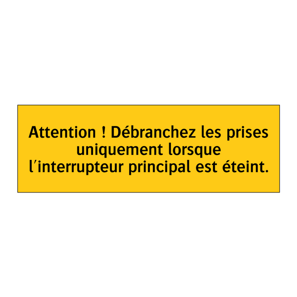 Attention ! Débranchez les prises uniquement lorsque l'interrupteur principal est éteint