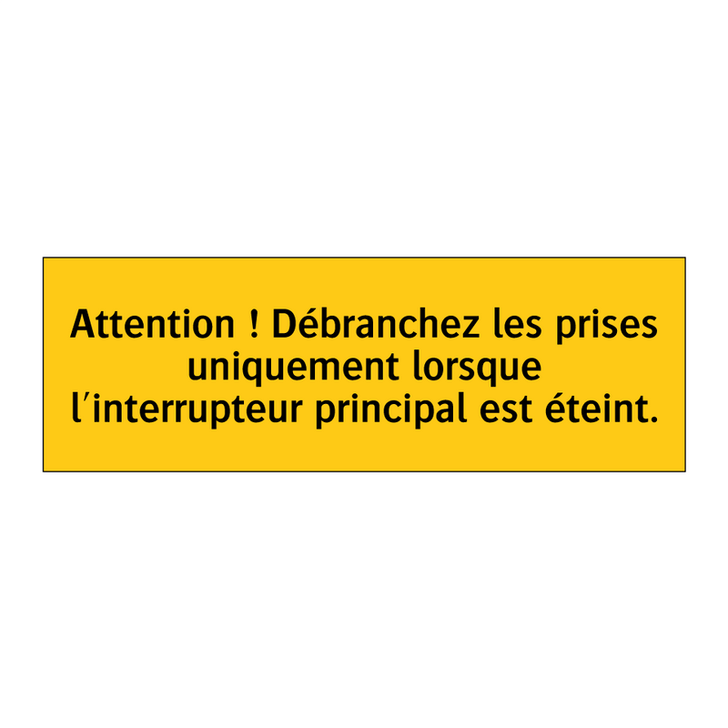 Attention ! Débranchez les prises uniquement lorsque l'interrupteur principal est éteint