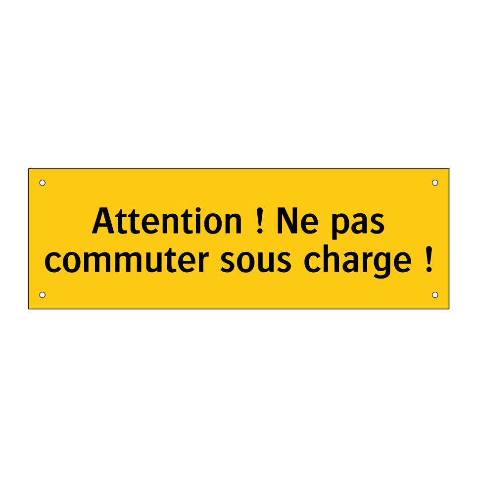 Attention ! Ne pas commuter sous charge !