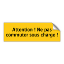 Attention ! Ne pas commuter sous charge !